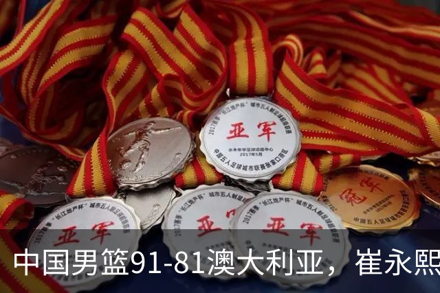 中国男篮91-81澳大利亚，崔永熙恢复信心，两锋线表现出色，球员评分出炉：王俊杰10分高诗岩3.4分